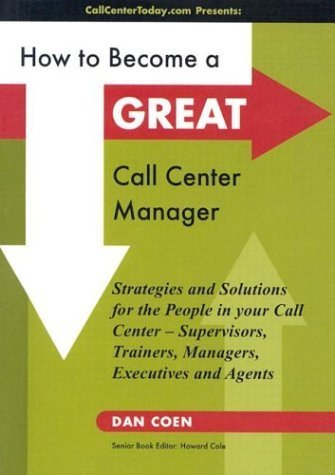 How to Become a Great Call Center Manager: Strategies and Solutions for the People in your Call Center-Supervisors, Trainers, Managers, Executives and Agents - 8904