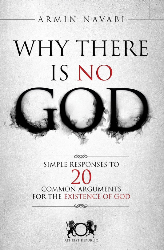 Why There Is No God: Simple Responses to 20 Common Arguments for the Existence of God - 2834