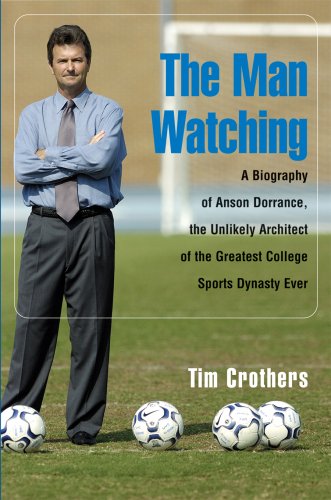 The Man Watching: A Biography of Anson Dorrance, the Unlikely Architect of the Greatest College Sports Dynasty Ever - 3028