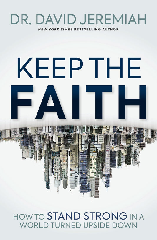 Keep the Faith: How to Stand Strong in a World Turned Upside-Down - 6582