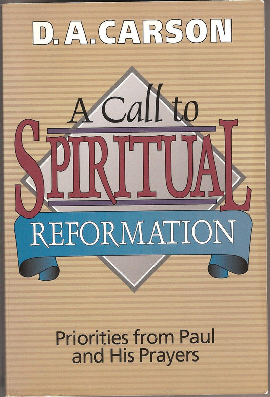 A Call to Spiritual Reformation : Priorities from Paul and His Prayers - 696