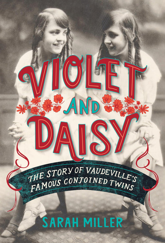 Violet and Daisy: The Story of Vaudeville's Famous Conjoined Twins - 1400
