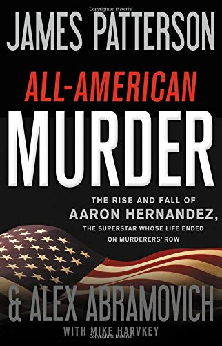 All-American Murder: The Rise and Fall of Aaron Hernandez, the Superstar Whose Life Ended on Murderers' Row (James Patterson True Crime, 1) - 2486