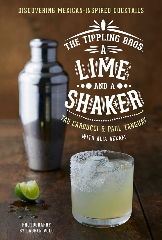The Tippling Bros. A Lime And A Shaker: Discovering Mexican-Inspired Cocktails - 2979