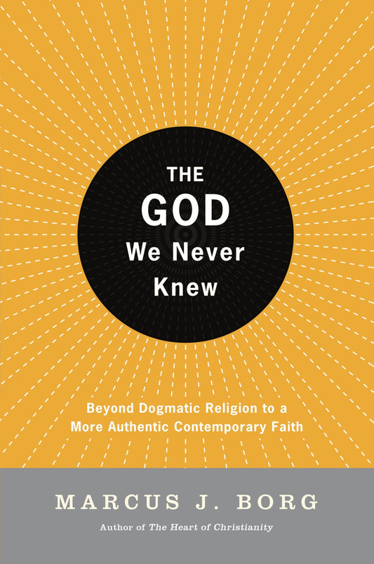 The God We Never Knew: Beyond Dogmatic Religion to a More Authentic Contemporary Faith - 1869
