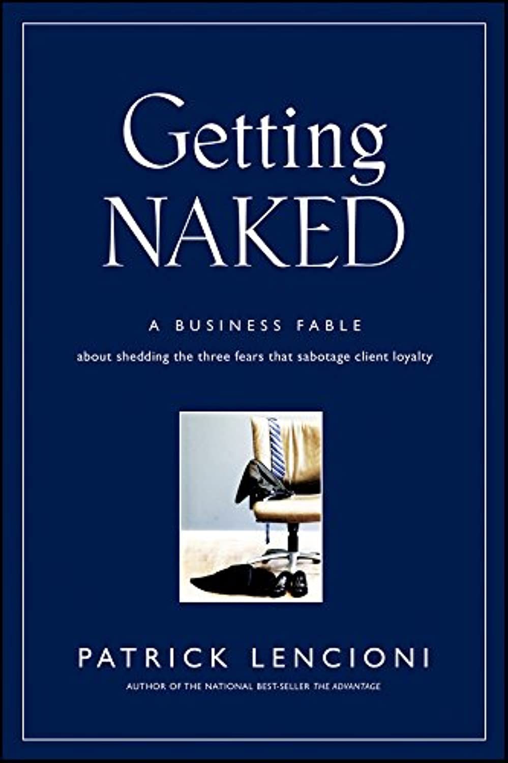 Getting Naked: A Business Fable About Shedding The Three Fears That Sabotage Client Loyalty - 8699