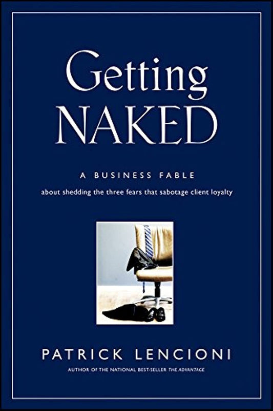 Getting Naked: A Business Fable About Shedding The Three Fears That Sabotage Client Loyalty - 4942