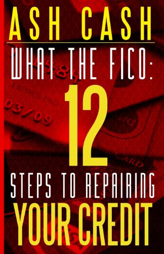 What the FICO: 12 Steps to Repairing Your Credit - 1420