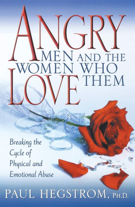 Angry Men and the Women Who Love Them: Breaking the Cycle of Physical and Emotional Abuse - 6440