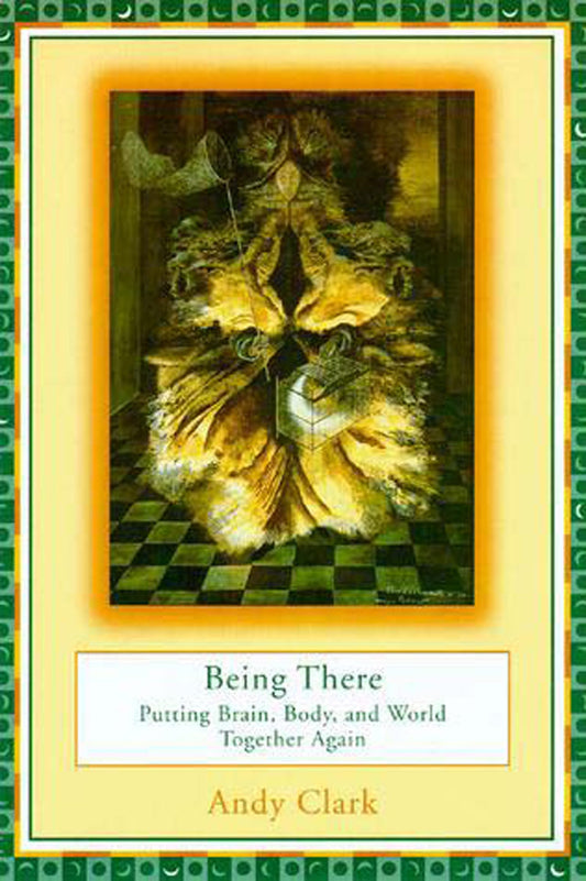 Being There: Putting Brain, Body, and World Together Again - 1901