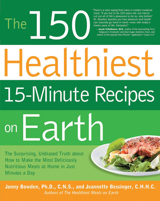 The 150 Healthiest 15-Minute Recipes on Earth: The Surprising, Unbiased Truth about How to Make the Most Deliciously Nutritious Meals at Home in Just Minutes a Day - 5016