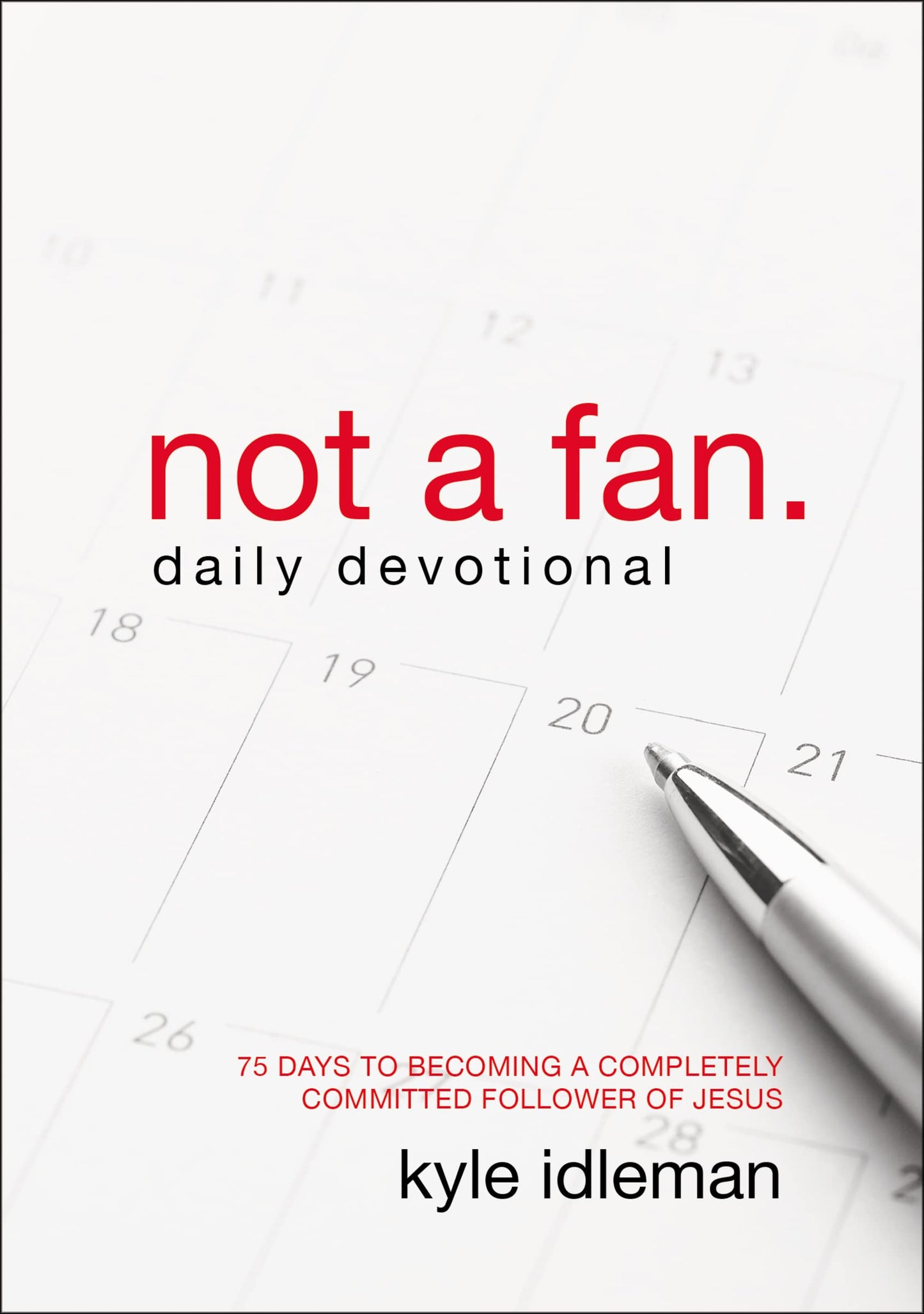 Not a Fan Daily Devotional: 75 Days to Becoming a Completely Committed Follower of Jesus - 7380