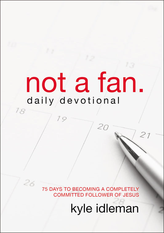 Not a Fan Daily Devotional: 75 Days to Becoming a Completely Committed Follower of Jesus - 7380