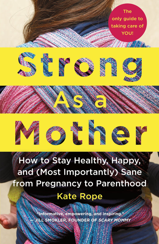 Strong As a Mother: How to Stay Healthy, Happy, and (Most Importantly) Sane from Pregnancy to Parenthood: The Only Guide to Taking Care of YOU! - 238