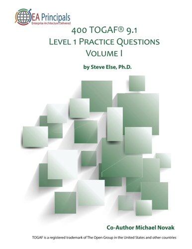 400 TOGAF® 9.1 Level 1 Practice Questions Volume I (TOGAF Level 1 Practice Tests) - 2294