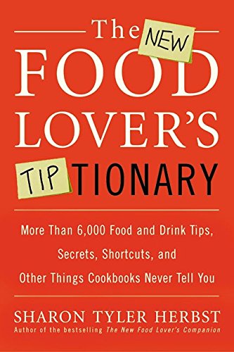 The New Food Lover's Tiptionary: More Than 6,000 Food and Drink Tips, Secrets, Shortcuts, and Other Things Cookbooks Never Tell You - 7753