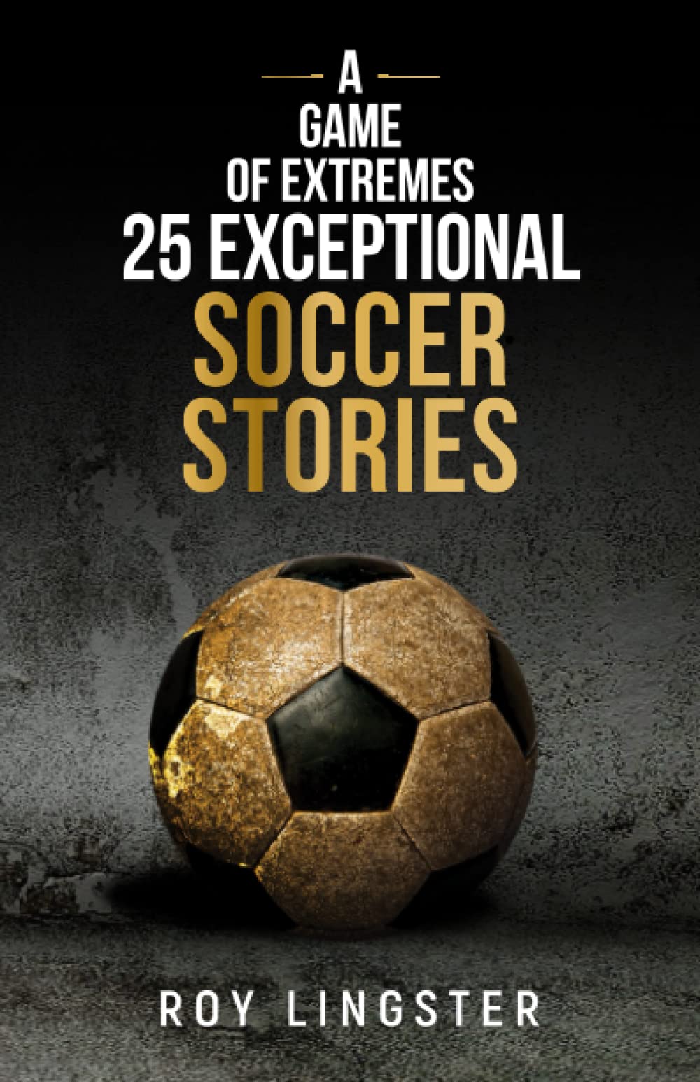 A Game of Extremes 25 Exceptional Soccer Stories: What Happens On and Off the Field - 3624