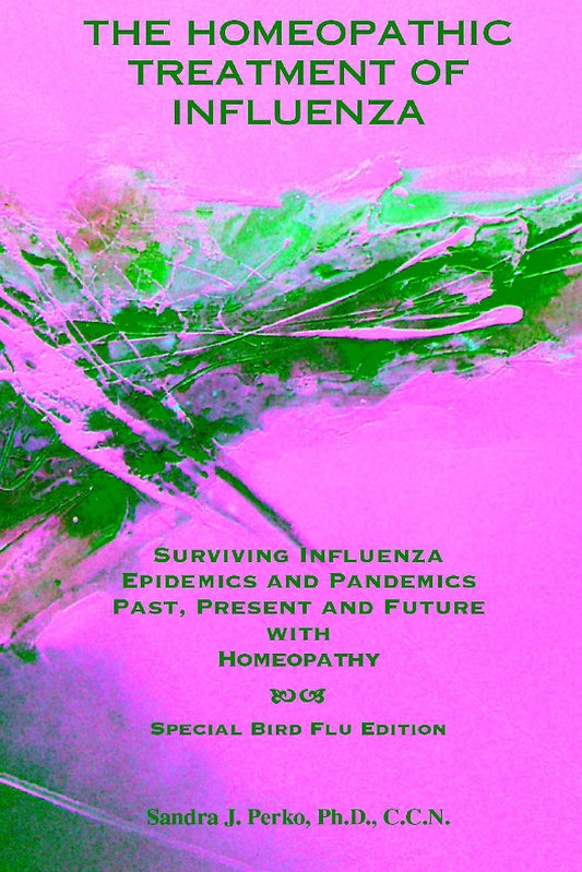 The Homeopathic Treatment of Influenza - Special Bird Flu Edition: Surviving Influenza Epidemics and Pandemics Past, Present, and Future With Homeopathy - 3886