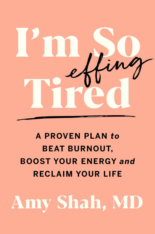 I'm So Effing Tired: A Proven Plan to Beat Burnout, Boost Your Energy, and Reclaim Your Life - 9823