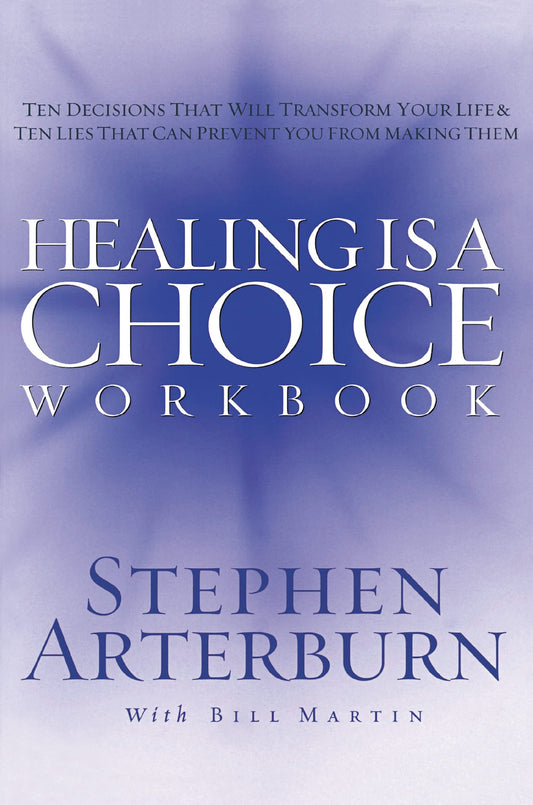 Healing is a Choice Workbook: 10 Decisions That Will Transform Your Life and the 10 Lies That Can Prevent You From Making Them - 1385