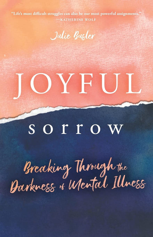 Joyful Sorrow: Breaking Through the Darkness of Mental Illness - 5802