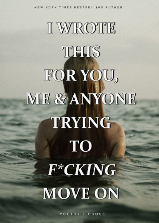 I WROTE THIS FOR YOU, ME AND ANYONE TRYING TO FUCKING MOVE ON - 9845