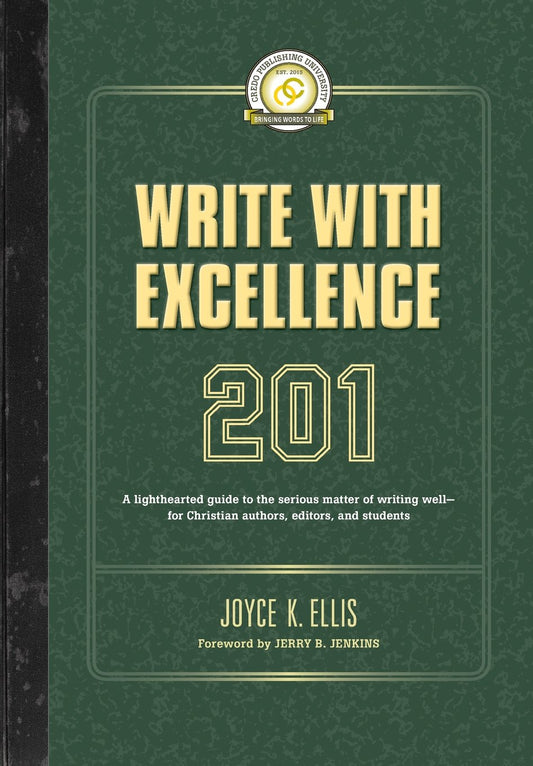 Write with Excellence 201: A lighthearted guide to the serious matter of writing well—for Christian authors, editors, and students (Credo Publishing University) - 7388