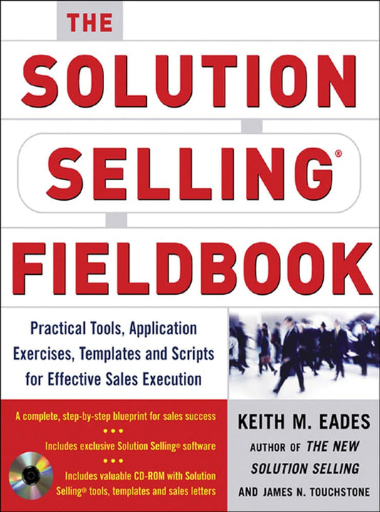The Solution Selling Fieldbook: Practical Tools, Application Exercises, Templates and Scripts for Effective Sales Execution - 7992