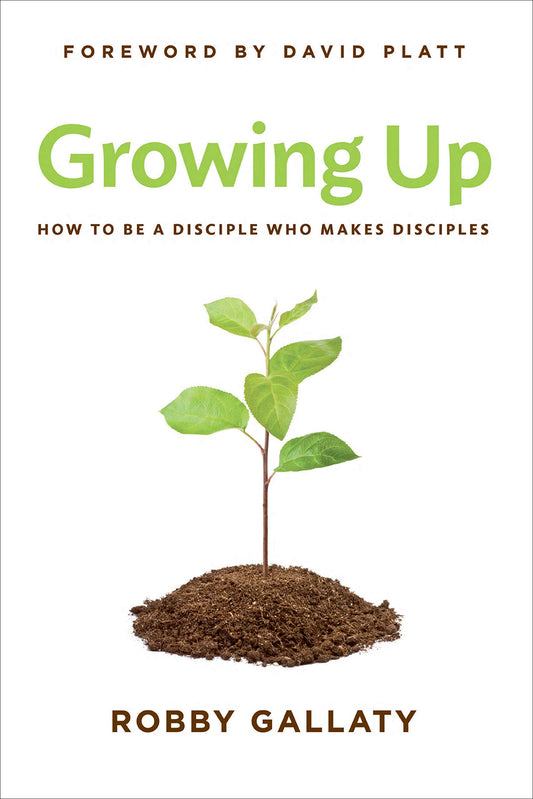 Growing Up: How to Be a Disciple Who Makes Disciples - 4311