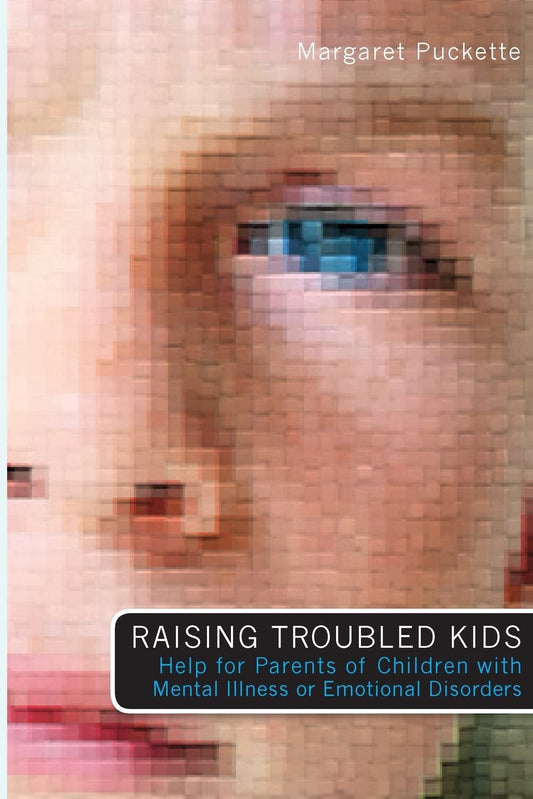 Raising Troubled Kids: Help for Parents of Children With Mental Illness or Emotional Disorders - 5056