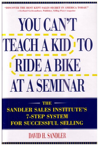 You Can't Teach a Kid to Ride a Bike at a Seminar : The Sandler Sales Institute's 7-Step System for Successful Selling - 7296