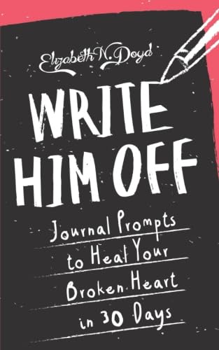 Write Him Off: Journal Prompts to Heal Your Broken Heart in 30 Days - 7878