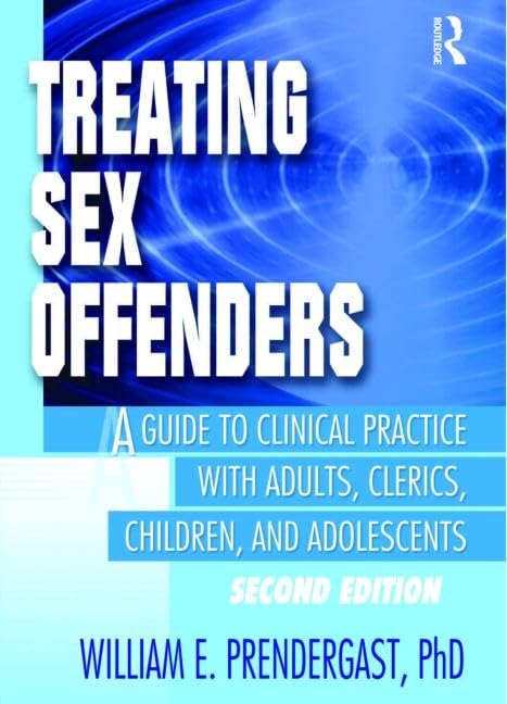 Treating Sex Offenders: A Guide to Clinical Practice with Adults, Clerics, Children, and Adolescents, Second Edition (Haworth Criminal Justice, Forensic Behavioral Sciences & Offender Rehabilitation) - 4904