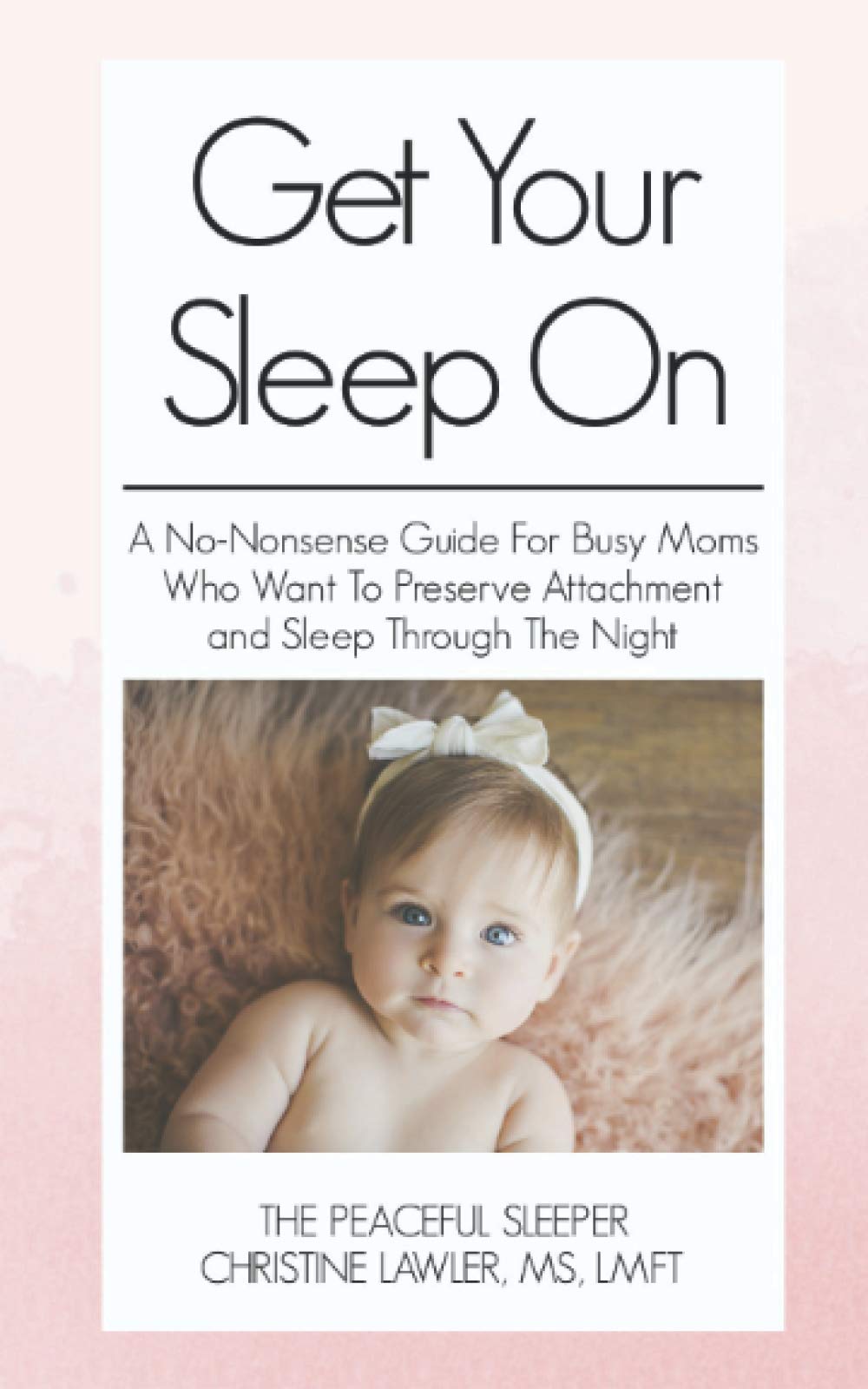 Get Your Sleep On: A no-nonsense guide for busy moms who want to preserve attachment AND sleep through the night - 2526