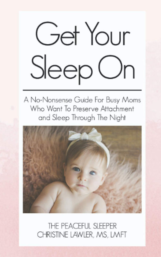 Get Your Sleep On: A no-nonsense guide for busy moms who want to preserve attachment AND sleep through the night - 2526