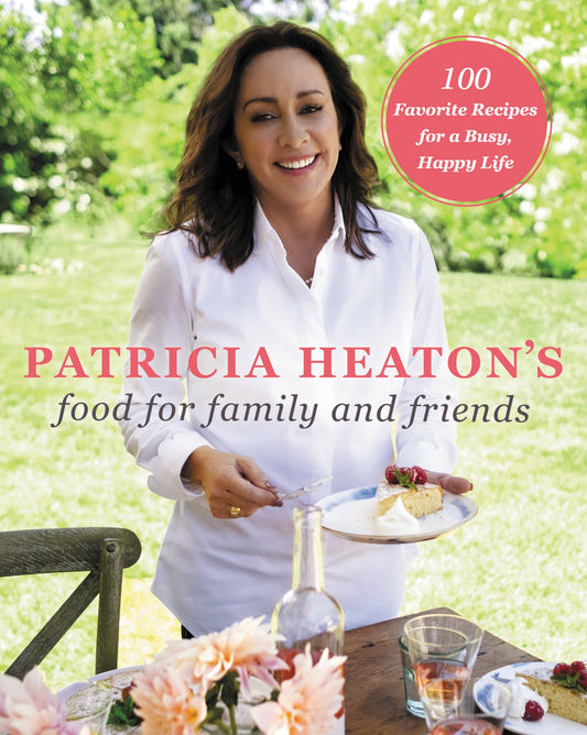 Patricia Heaton's Food for Family and Friends: 100 Favorite Recipes for a Busy, Happy Life - 8381
