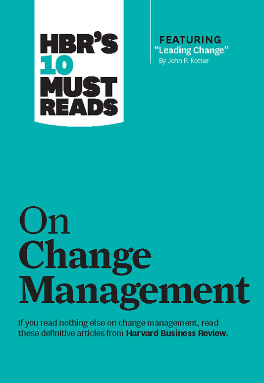 HBR's 10 Must Reads on Change Management (including featured article "Leading Change," by John P. Kotter) - 4088
