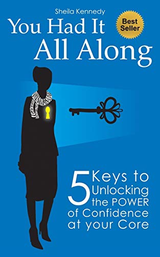 You Had It All Along: 5 Keys to Unlocking the Power of Confidence At Your Core - 7206