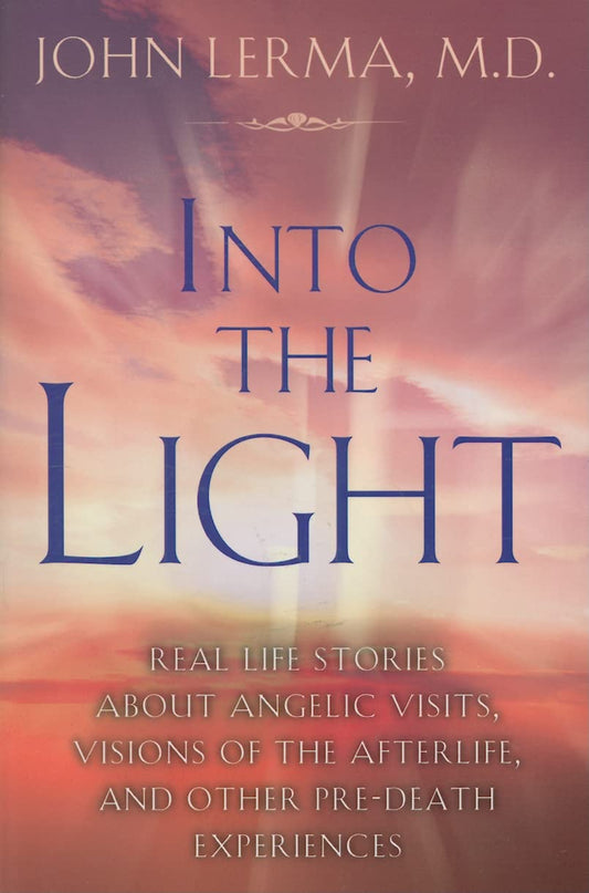 Into the Light: Real Life Stories About Angelic Visits, Visions of the Afterlife, and Other Pre-Death Experiences - 3172