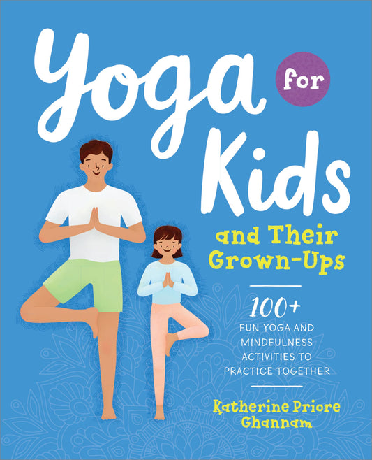 Yoga for Kids and Their Grown-Ups: 100+ Fun Yoga and Mindfulness Activities to Practice Together - 2677