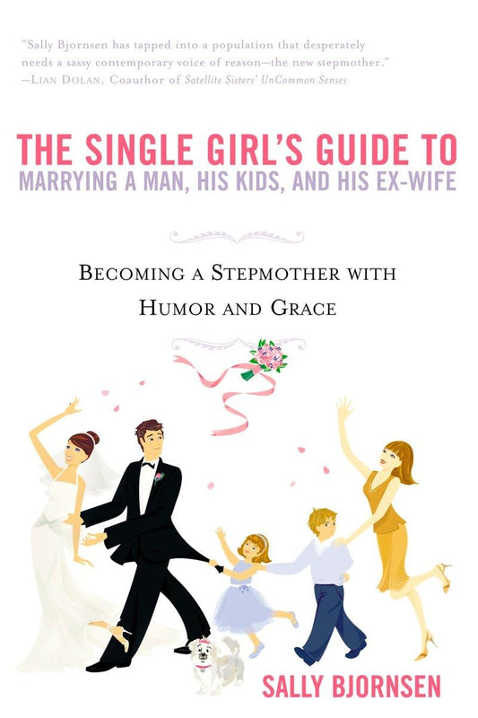 The Single Girl's Guide to Marrying a Man, His Kids, and His Ex-Wife: Becoming A Stepmother With Humor And Grace - 2198