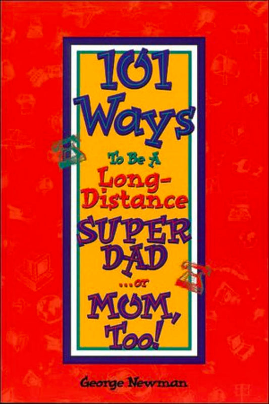 101 Ways to be a Long-Distance Super-Dad ...or Mom, Too! - 6936