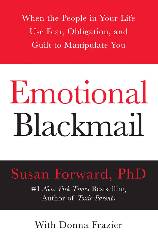 Emotional Blackmail: When the People in Your Life Use Fear, Obligation, and Guilt to Manipulate You - 6279