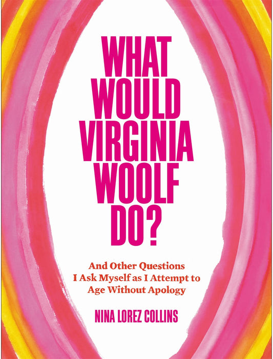 What Would Virginia Woolf Do?: And Other Questions I Ask Myself as I Attempt to Age Without Apology - 5837