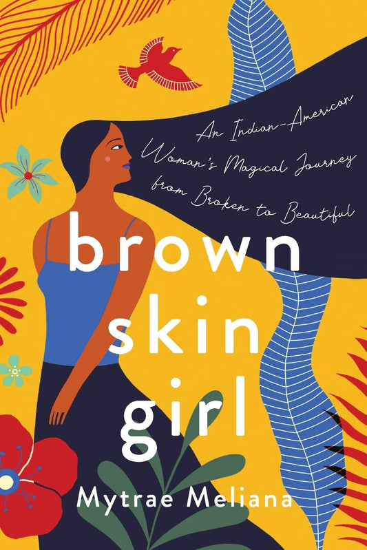 Brown Skin Girl: An Indian-American Woman's Magical Journey From Broken To Beautiful - 283