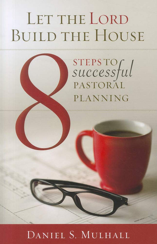 Let the Lord Build the House: 8 Steps to Successful Pastoral Planning - 8368