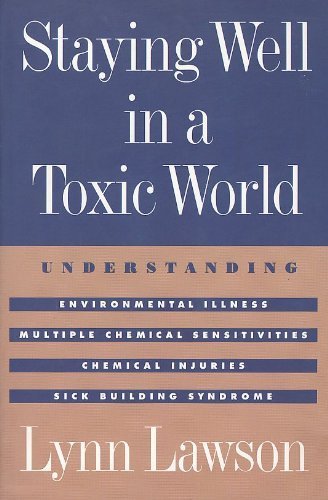 Staying Well in a Toxic World: Understanding Environmental Illness, Multiple Chemical Sensitivities, Chemical Injuries, and Sick Building Syndrome - 2530