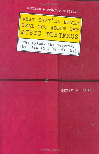 What They'll Never Tell You About the Music Business, Revised and Updated Editio: The Myths, the Secrets, the Lies (And a Few Truths) - 5383