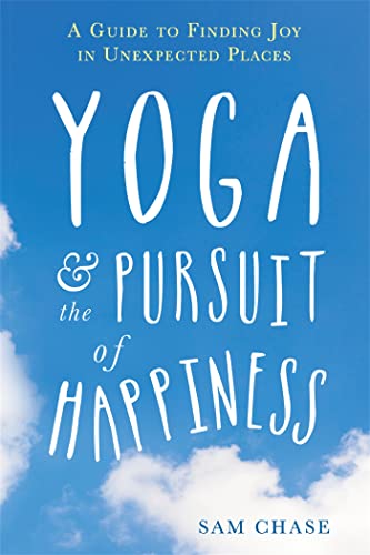 Yoga and the Pursuit of Happiness: A Guide to Finding Joy in Unexpected Places - 6741