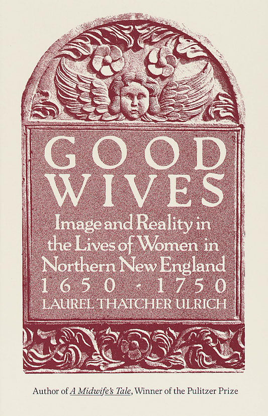 Good Wives: Image and Reality in the Lives of Women in Northern New England, 1650-1750 - 6046